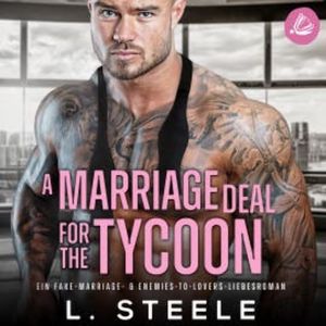 A Marriage Deal for the Tycoon: Ein Enemies-to-Lovers-Liebesroman, L. Steele