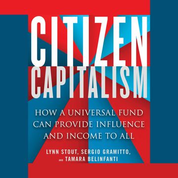 Citizen Capitalism - How a Universal Fund Can Provide Influence and Income to All (Unabridged) audiobook, Lynn A. Stout, Sergio Alberto Gramitto, Tamara Belinfanti