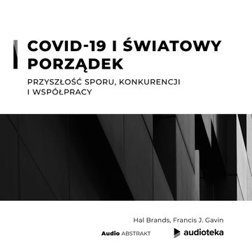 COVID-19 i światowy porządek. Przyszłość sporu, konkurencji i współpracy audiobook, Francis J. Gavin, Hal Brands