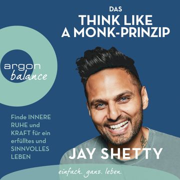 Das Think Like a Monk-Prinzip - Finde innere Ruhe und Kraft für ein erfülltes und sinnvolles Leben, Jay Shetty