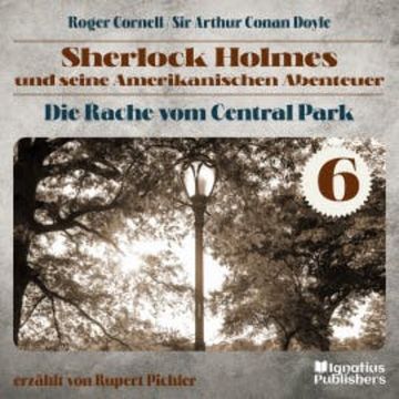 Die Rache vom Central Park (Sherlock Holmes und seine Amerikanischen Abenteuer, Folge 6) audiobook, Roger Cornell