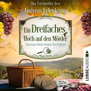 Ein dreifaches Hoch auf den Mörder - Clarissas feines Gespür für Pralinen - Mosel-Krimi, Teil 3 (Ungekürzt), Andreas Erlenkamp