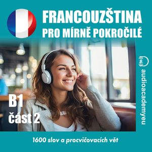 Francouzština pro mírně pokročilé B1 – část 02, Audioacademyeu