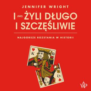 I (nie) żyli długo i szczęśliwie. Najgorsze rozstania w historii, Jennifer Wright