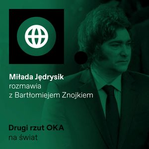 Javier Milei wolność kocha i szanuje – ale tylko w gospodarce. Podcast Drugi Rzut OKA, OKO.press