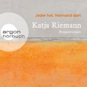 Jeder hat. Niemand darf. - Projektreisen (Gekürzte Autorinnenlesung), Katja Riemann