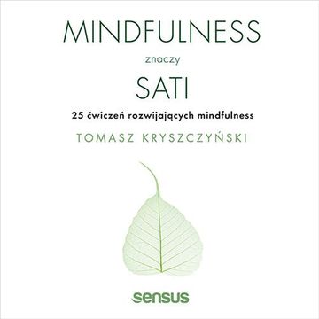 Mindfulness znaczy sati. 25 ćwiczeń rozwijających mindfulness, Tomasz Kryszczyński