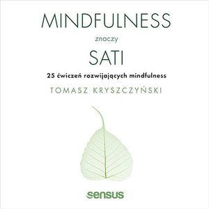 Mindfulness znaczy sati. 25 ćwiczeń rozwijających mindfulness, Tomasz Kryszczyński