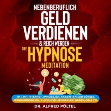 Nebenberuflich Geld verdienen & reich werden - die Hypnose / Meditation audiobook, Dr. Alfred Pöltel