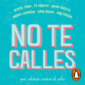 No te calles, Andrea Compton, Benito Taibo, Chris Pueyo, Fa Orozco, Javier Ruescas Sánchez, Sara Fratini