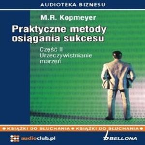 Praktyczne metody osiągania sukcesu cz. 2 - "Urzeczywistnianie marzeń", M.R. Kopmeyer