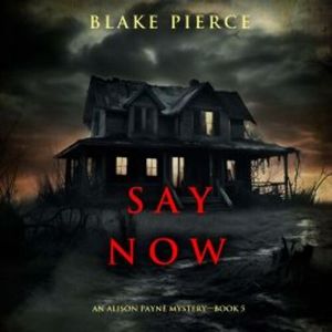 Say Now (An Alison Payne Suspense Thriller—Book Five), Blake Pierce