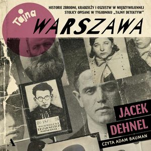 Tajna Warszawa. Czyli historie zbrodni, kradzieży i oszustw w międzywojennej stolicy opisane w tygodniku „Tajny Detektyw”, Jacek Dehnel
