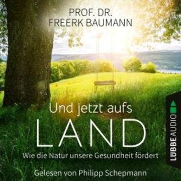 Und jetzt aufs Land - Wie die Natur unsere Gesundheit fördert (Ungekürzt) audiobook, Freerk Baumann