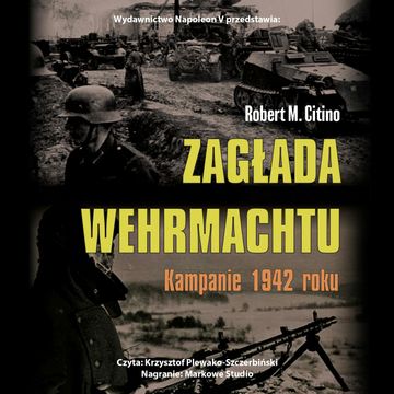 Zagłada Wehrmachtu. Kampanie 1942 roku audiobook, Robert M. Citino