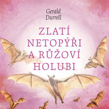 Zlatí netopýři a růžoví holubi audiobook, Gerald Durrell