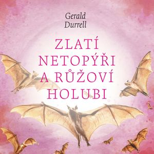 Zlatí netopýři a růžoví holubi, Gerald Durrell