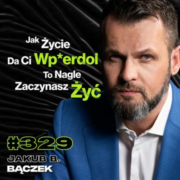 #329 Jak Uniknąć Wypalenia Zawodowego? Jak Zdobyć Odwagę Na Wolność w Życiu? – Jakub B. Bączek audiobook, Przemek Górczyk