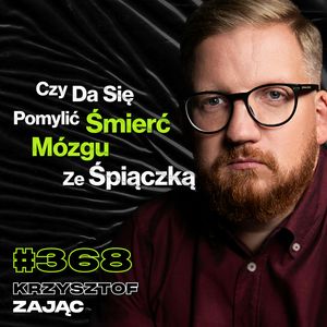 #368 Czego Nie Mówi Się o Przeszczepach Narządów? Jak Stwierdza Się Śmierć Mózgu? - Krzysztof Zając, Przemek Górczyk