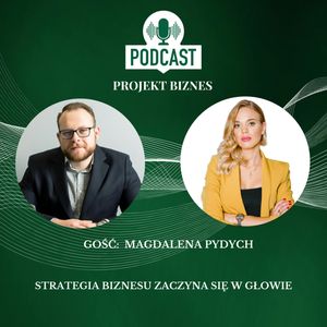 78. Strategia biznesu zaczyna się w głowie – rozmowa z Magdaleną Pydych, Projekt Biznes Sp. z o. o.