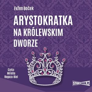 Arystokratka. Tom 5. Arystokratka na królewskim dworze, Evžen Boček