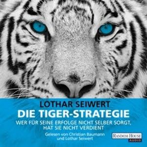 Die Tiger-Strategie. Wer für seine Erfolge nicht selber sorgt, hat sie nicht verdient, Lothar Seiwert