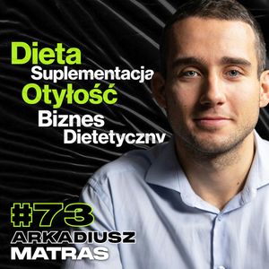 Dieta, Suplementy, Otyłość, Body Positive, Biznes Dietetyczny, CBD - ft. Arkadiusz Matras #73, Przemek Górczyk