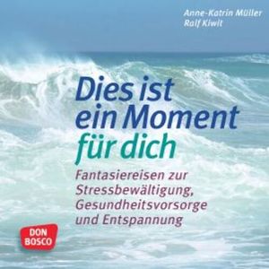 Fantasiereisen: Dies ist ein Moment für dich., Anne-Katrin Müller