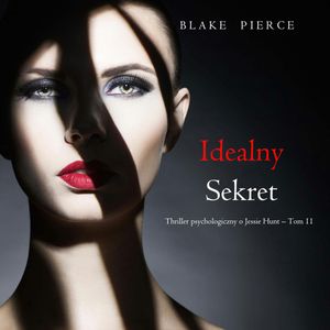 Idealny sekret. Thriller psychologiczny o Jessie Hunt.Tom 11, Blake Pierce