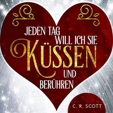 Jeden Tag will ich sie küssen und berühren audiobook, C. R. Scott