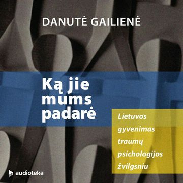 KĄ JIE MUMS PADARĖ. Lietuvos gyvenimas traumų psichologijos žvilgsniu audiobook, Danutė Gailienė