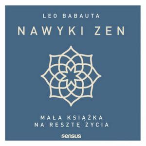 Nawyki zen. Mała książka na resztę życia, Leo Babauta