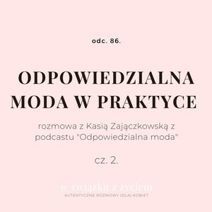 Odc. 86. Odpowiedzialna moda w praktyce. cz. 2., Agnieszka Piekarska