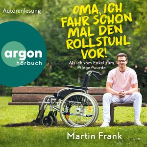 Oma, ich fahr schon mal den Rollstuhl vor! - Als ich vom Enkel zum Pfleger wurde (Ungekürzte Autorenlesung), Martin Frank