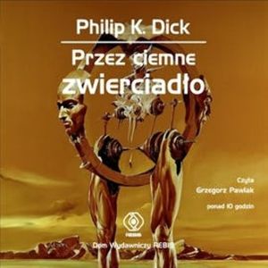 Przez ciemne zwierciadło, Philip K. Dick