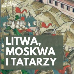 W cieniu Ordy: Litwa i Moskwa wobec Tatarów XIV-XV w | cz. 1, Mateusz Grzeszczuk