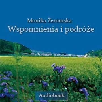 Wspomnienia i podróże audiobook, Monika Żeromska