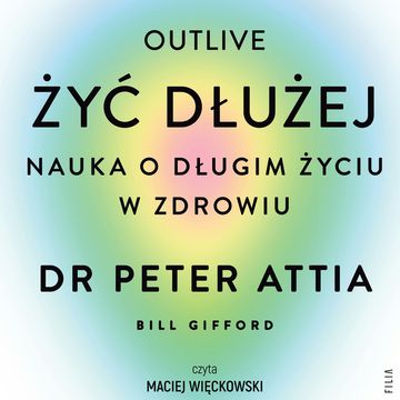 Żyć dłużej. Nauka o długim życiu w zdrowiu audiobook, Peter Attia