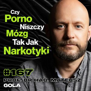 #167 Jak Porno Zmienia Funkcjonalnie Twój Mózg, Związek i Życie Seksualne - prof. dr hab. Mateusz Gola, Przemek Górczyk