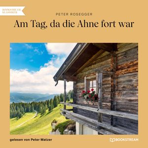 Am Tag, da die Ahne fort war, Peter Rosegger