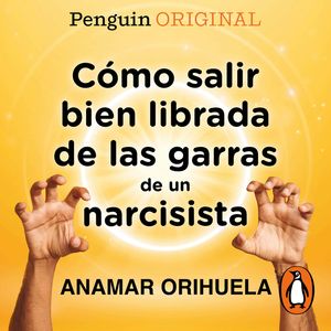 Cómo salir bien librada de las garras de un narcisista, Anamar Orihuela