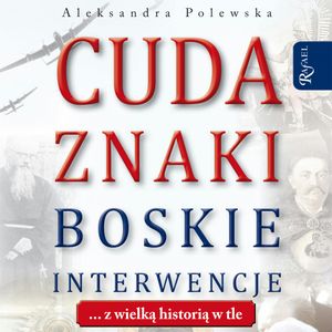 Cuda. Znaki. Boskie interwencje, Aleksandra Polewska