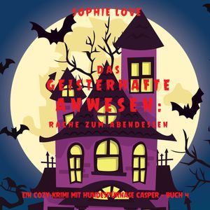 Das Geisterhafte Anwesen: Rache zum Abendessen (Ein Cozy-Krimi mit Hundespürnase Casper — Buch 4), Sophie Love