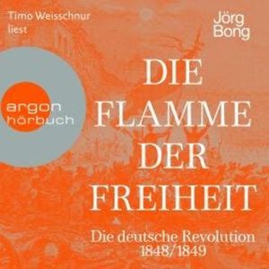 Die Flamme der Freiheit - Die deutsche Revolution 1848/1849 (Ungekürzte Lesung), Jörg Bong