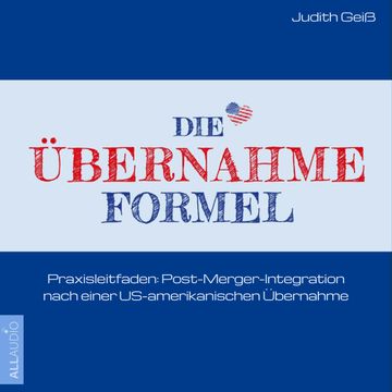 Die Übernahme-Formel: Praxisleitfaden: Post-Merger-Integration nach einer US-amerikanischen Übernahme (Ungekürzt) audiobook, Judith Geiß