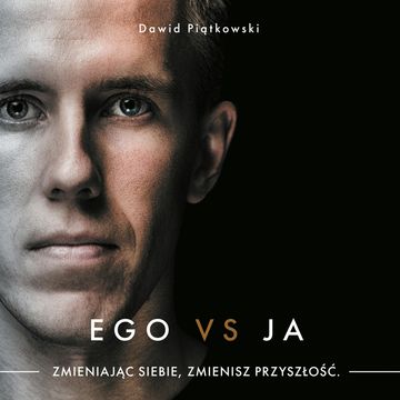 Ego vs Ja. Zmieniając siebie, zmienisz przyszłość. audiobook, Dawid Piątkowski