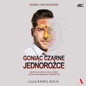 Goniąc czarne jednorożce. Jak polski Wilk z Wall Street został afrykańskim terrorystą, Marek Zmysłowski