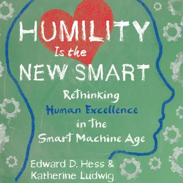 Humility Is the New Smart - Rethinking Human Excellence in the Smart Machine Age (Unabridged) audiobook, Edward D. Hess, Katherine Ludwig
