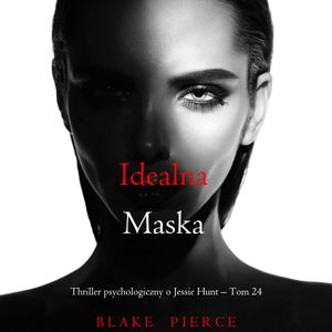 Idealna maska. Thriller psychologiczny o Jessie Hunt.Tom 24, Blake Pierce