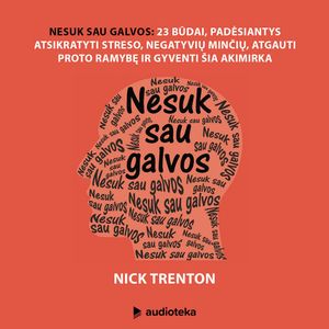 NESUK SAU GALVOS. 23 būdai, padėsiantys atsikratyti streso, negatyvių minčių, atgauti proto ramybę ir gyventi šia akimirka, Nick Trenton